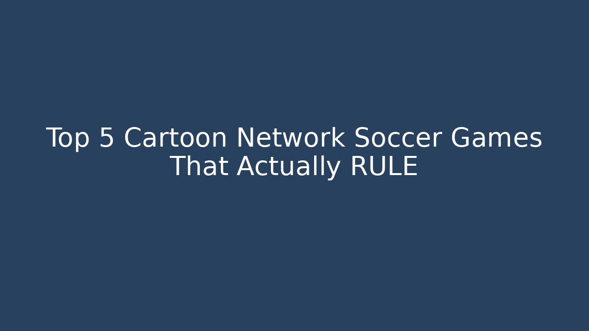 Top 5 Cartoon Network Soccer Games That Actually RULE