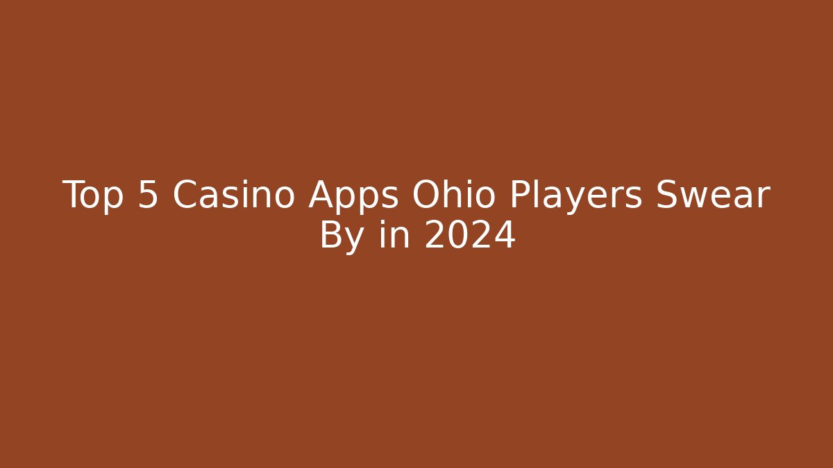 Top 5 Casino Apps Ohio Players Swear By in 2024