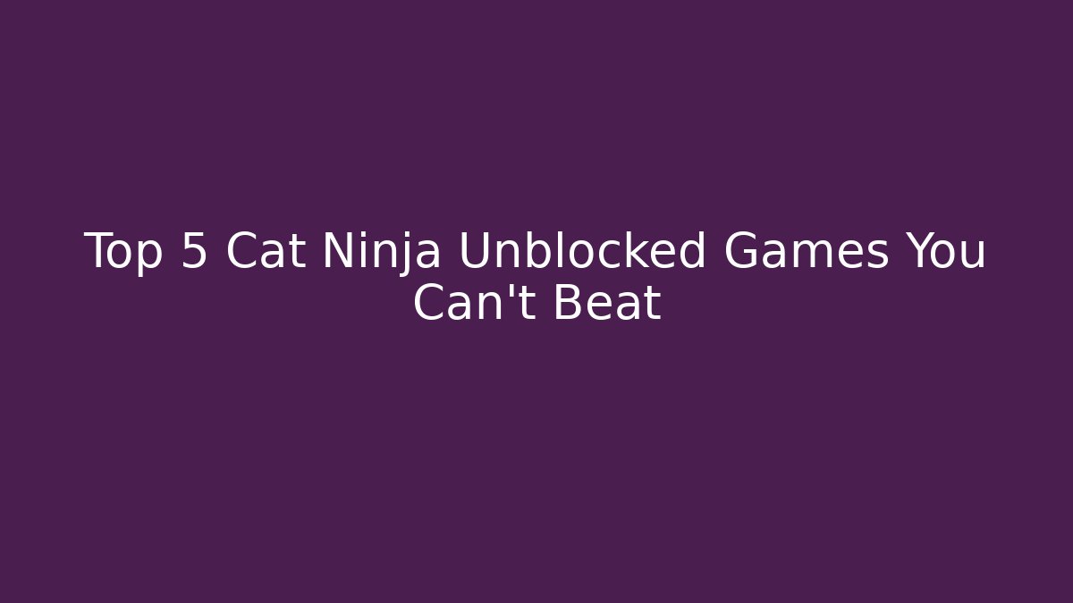 Top 5 Cat Ninja Unblocked Games You Can't Beat