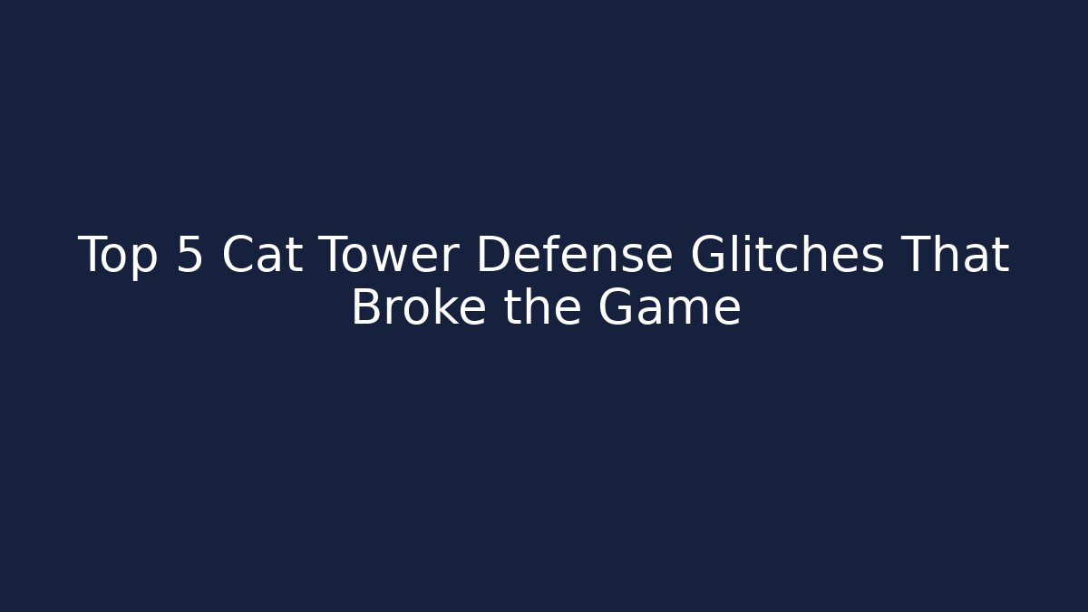 Top 5 Cat Tower Defense Glitches That Broke the Game