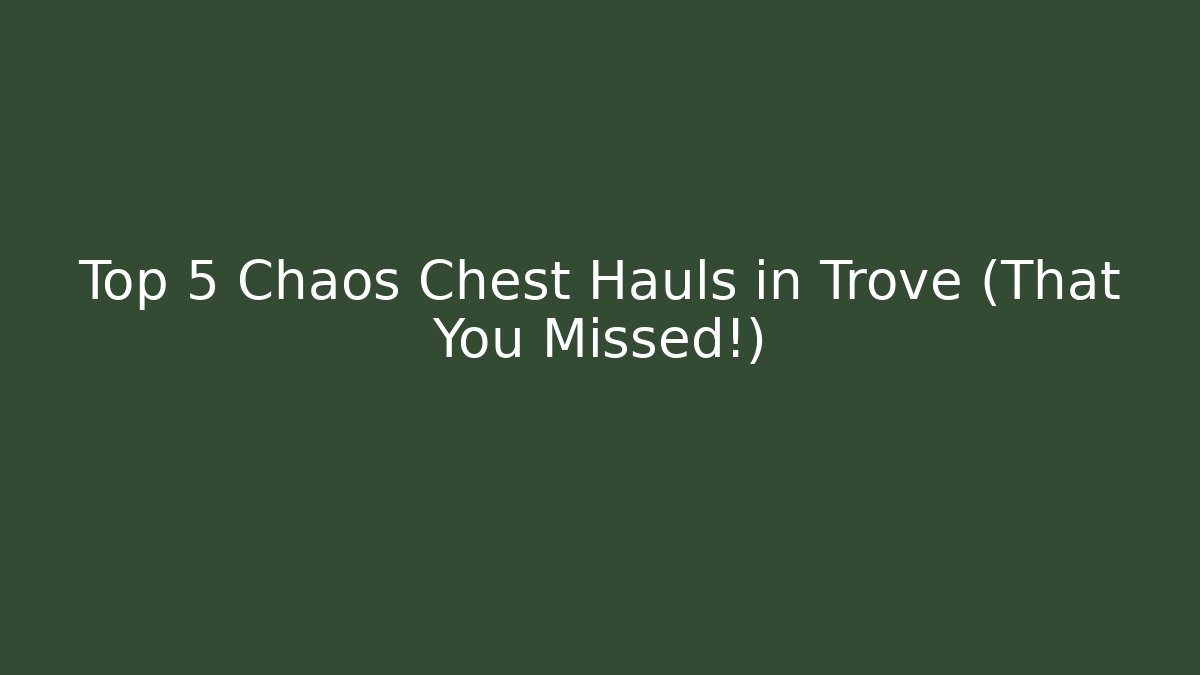 Top 5 Chaos Chest Hauls in Trove (That You Missed!)