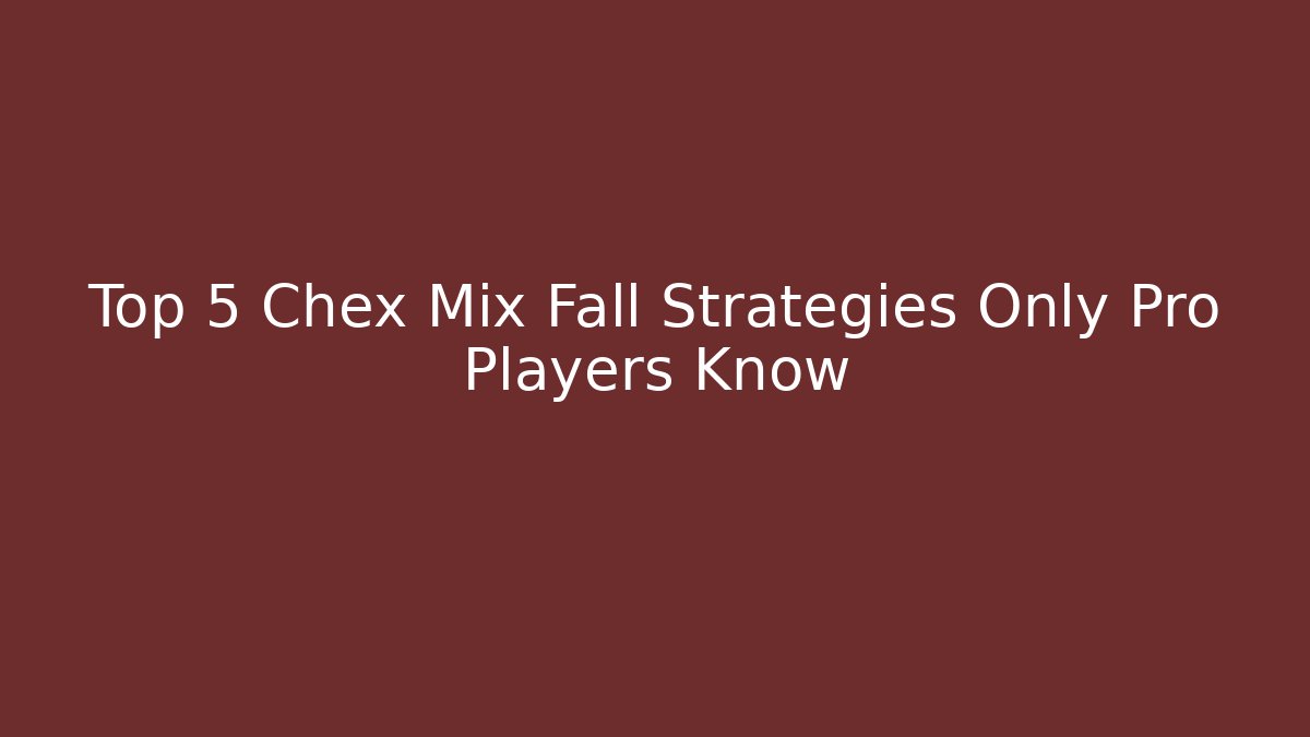 Top 5 Chex Mix Fall Strategies Only Pro Players Know