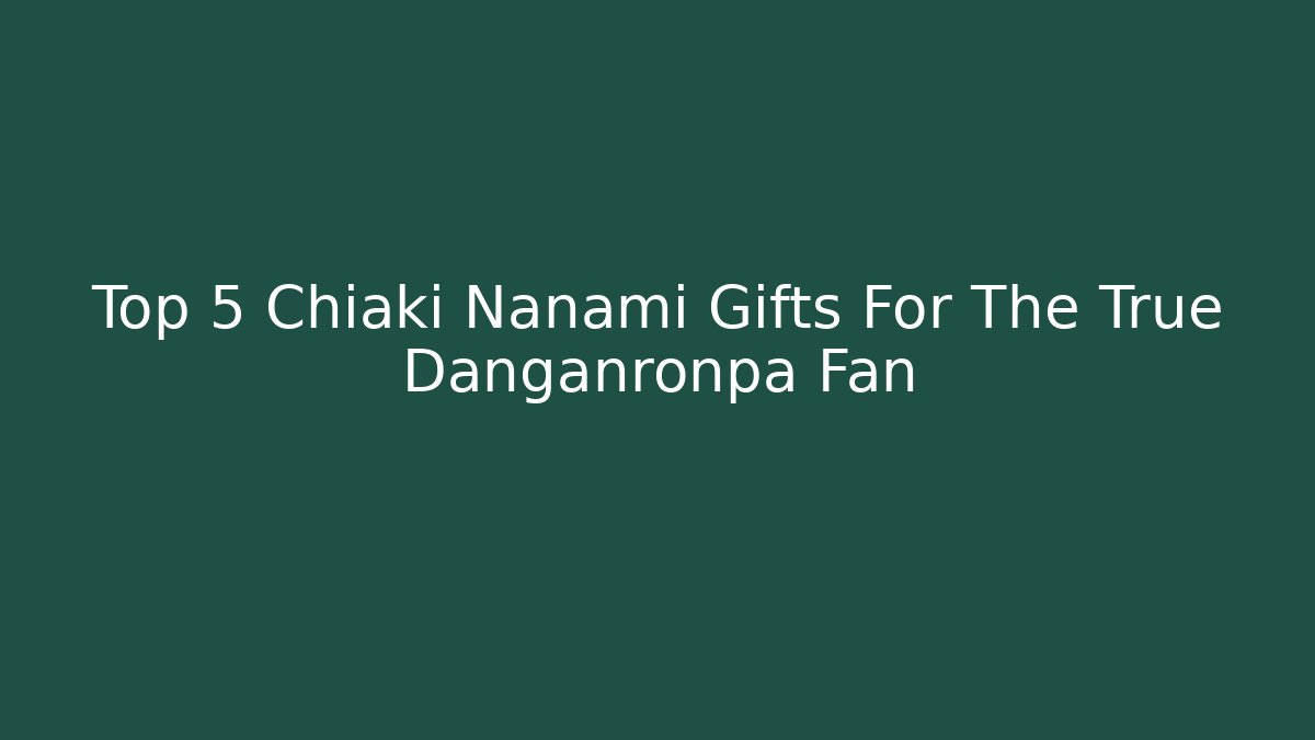 Top 5 Chiaki Nanami Gifts For The True Danganronpa Fan
