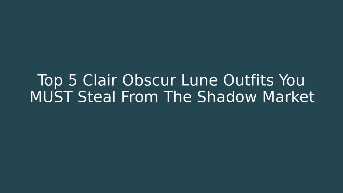 Top 5 Clair Obscur Lune Outfits You MUST Steal From The Shadow Market