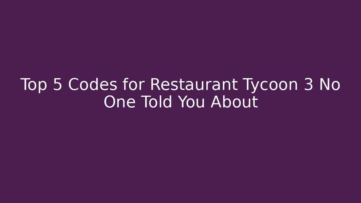 Top 5 Codes for Restaurant Tycoon 3 No One Told You About