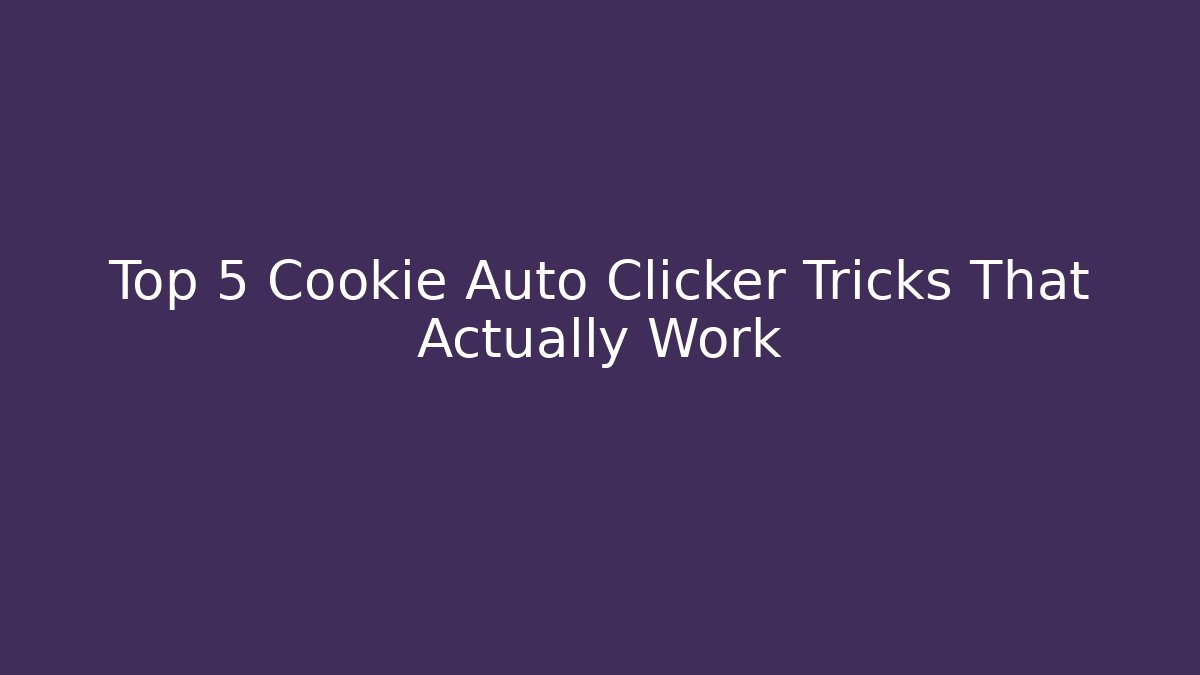 Top 5 Cookie Auto Clicker Tricks That Actually Work