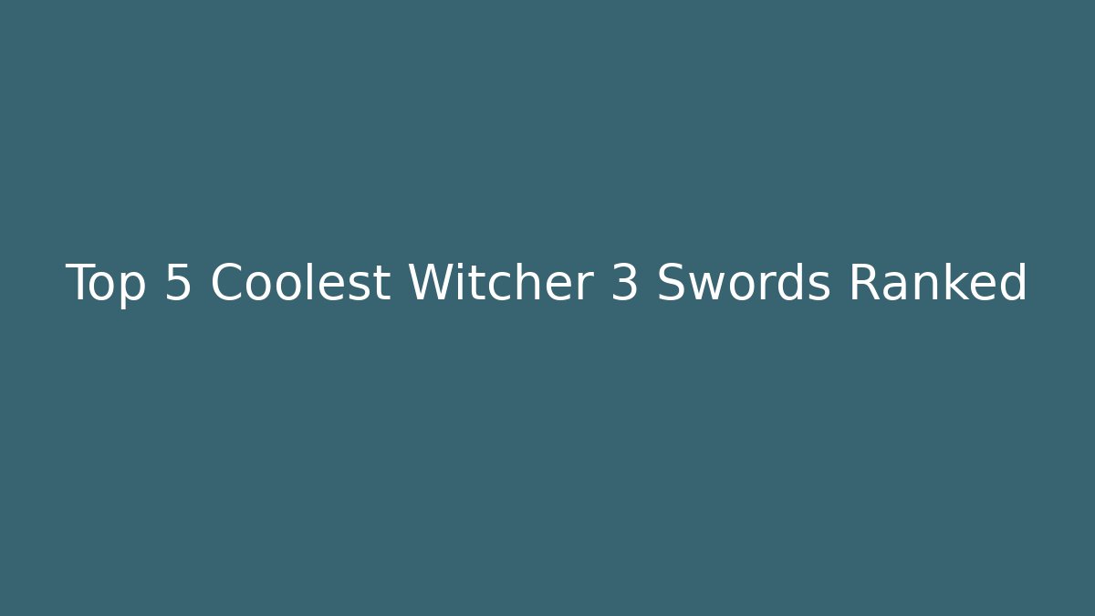 Top 5 Coolest Witcher 3 Swords Ranked
