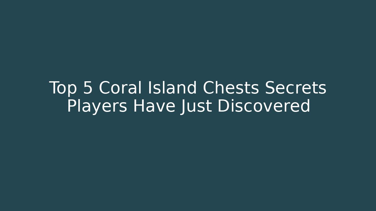 Top 5 Coral Island Chests Secrets Players Have Just Discovered