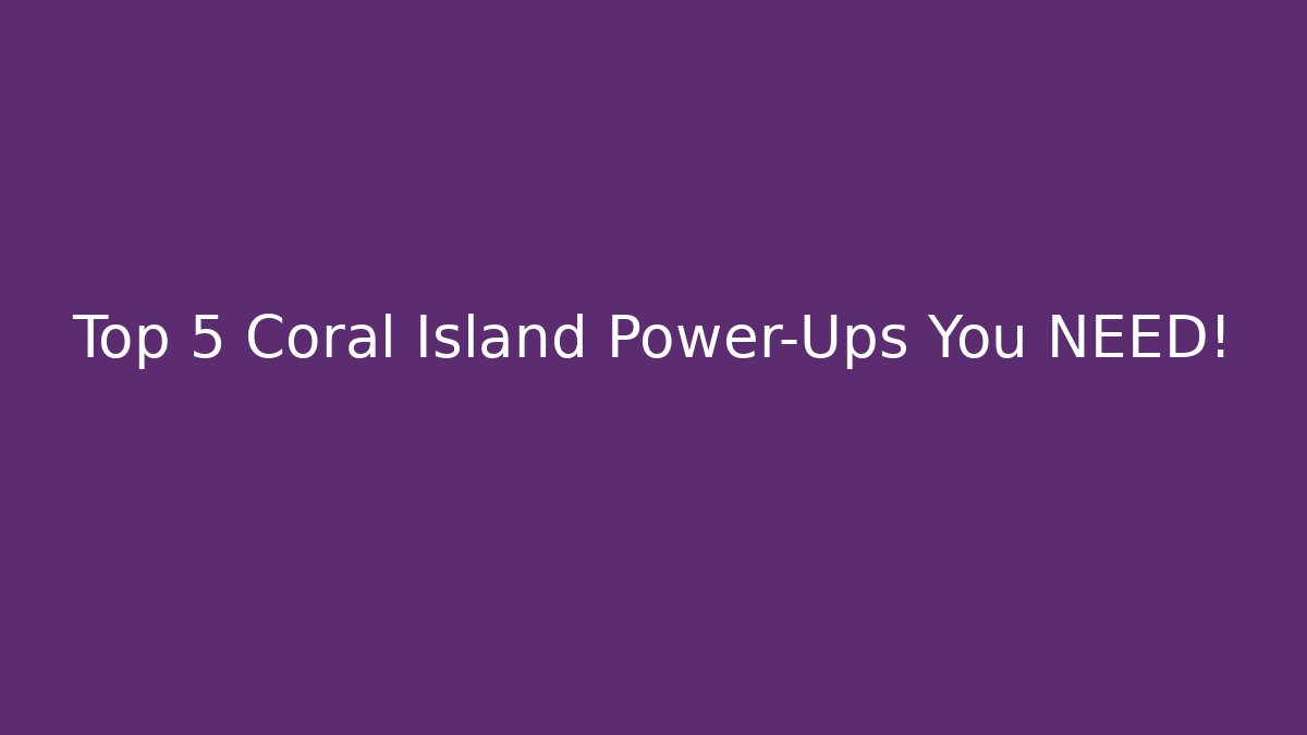 Top 5 Coral Island Power-Ups You NEED!