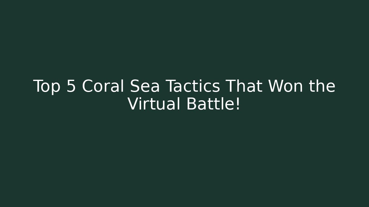 Top 5 Coral Sea Tactics That Won the Virtual Battle!