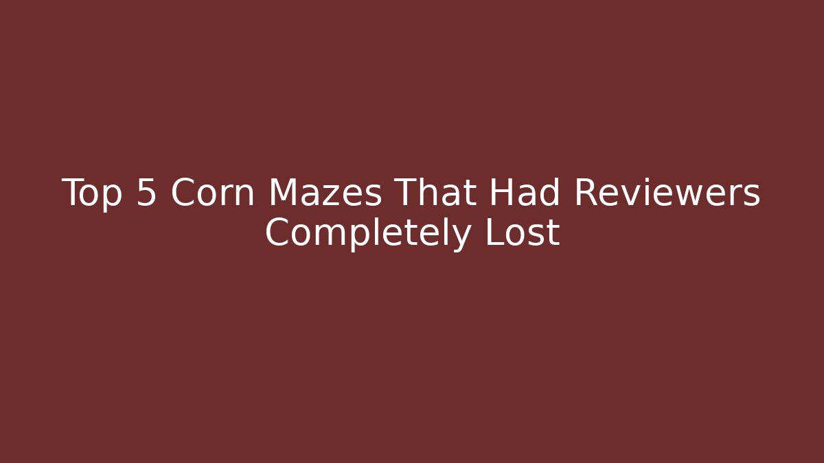 Top 5 Corn Mazes That Had Reviewers Completely Lost - Critter Realm