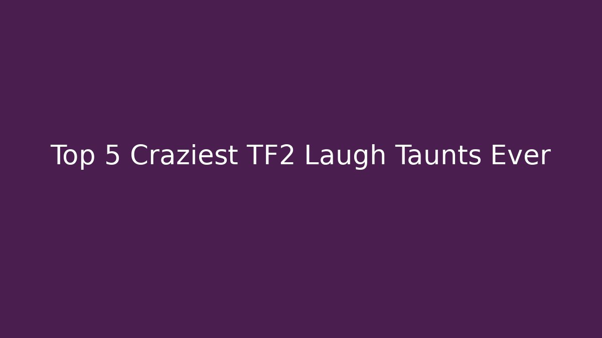 Top 5 Craziest TF2 Laugh Taunts Ever