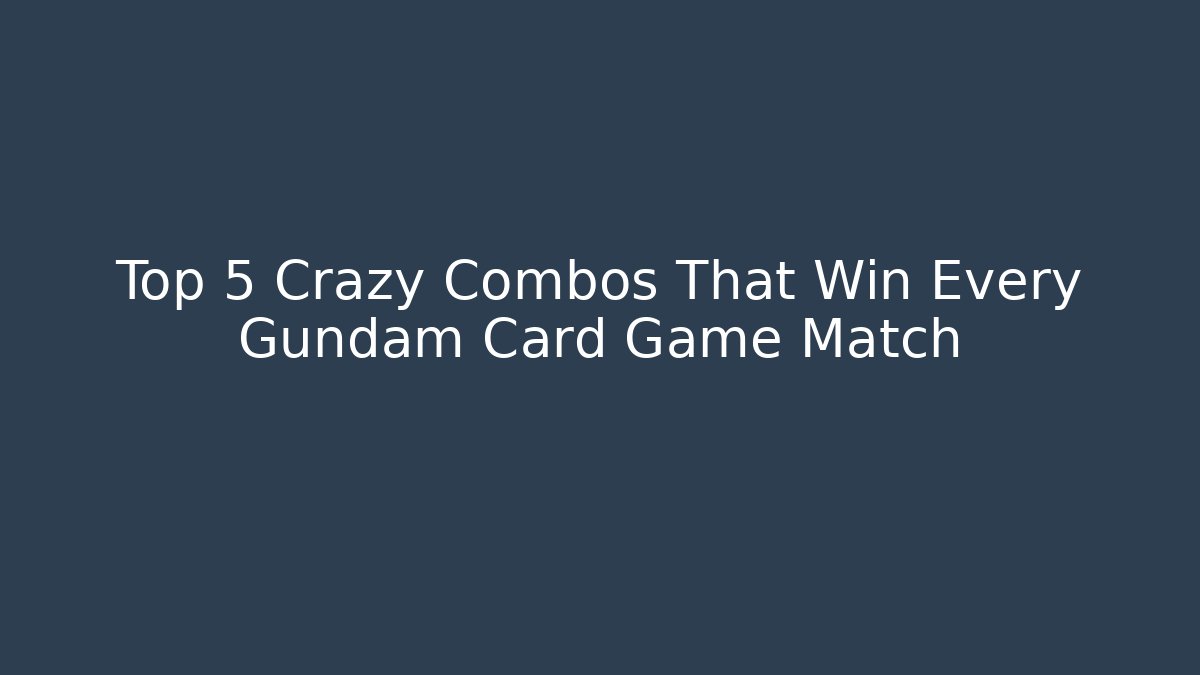 Top 5 Crazy Combos That Win Every Gundam Card Game Match