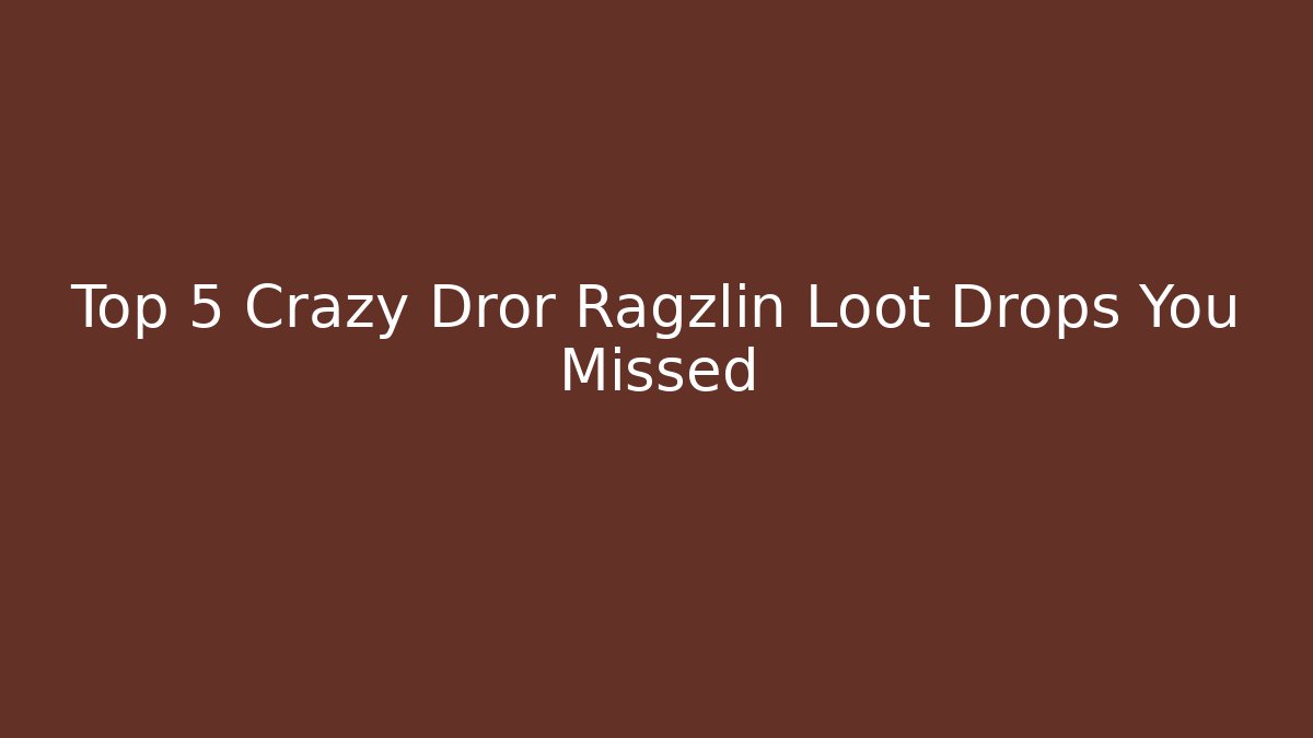 Top 5 Crazy Dror Ragzlin Loot Drops You Missed - Critter Realm