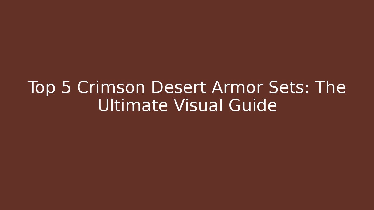 Top 5 Crimson Desert Armor Sets: The Ultimate Visual Guide