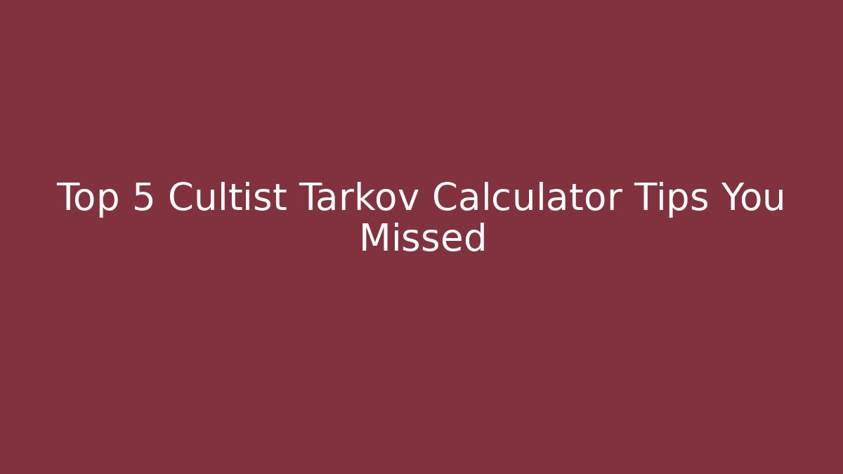 Top 5 Cultist Tarkov Calculator Tips You Missed - Critter Realm