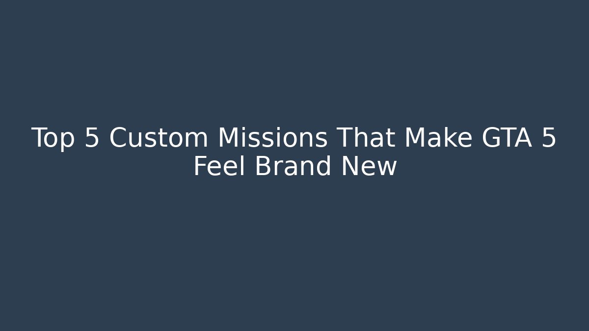 Top 5 Custom Missions That Make GTA 5 Feel Brand New