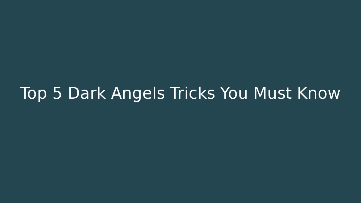 Top 5 Dark Angels Tricks You Must Know