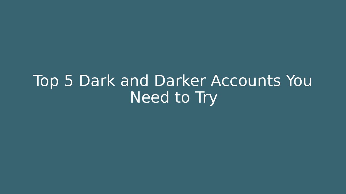 Top 5 Dark and Darker Accounts You Need to Try
