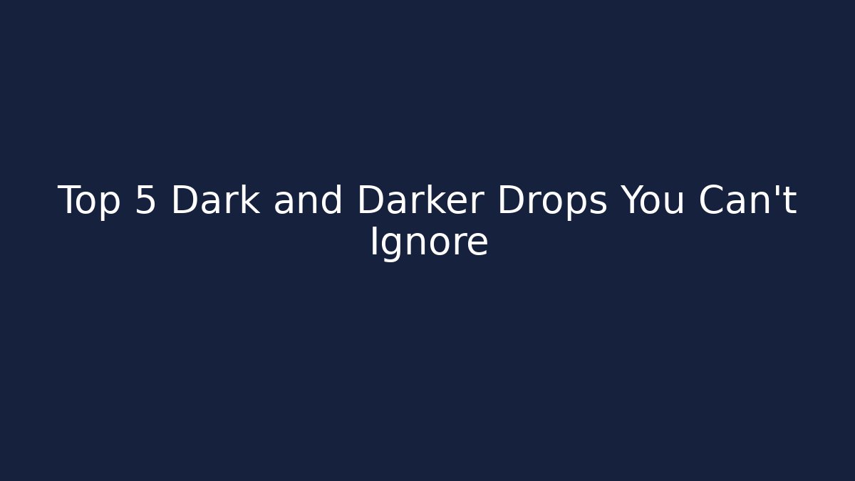 Top 5 Dark and Darker Drops You Can't Ignore - Critter Realm