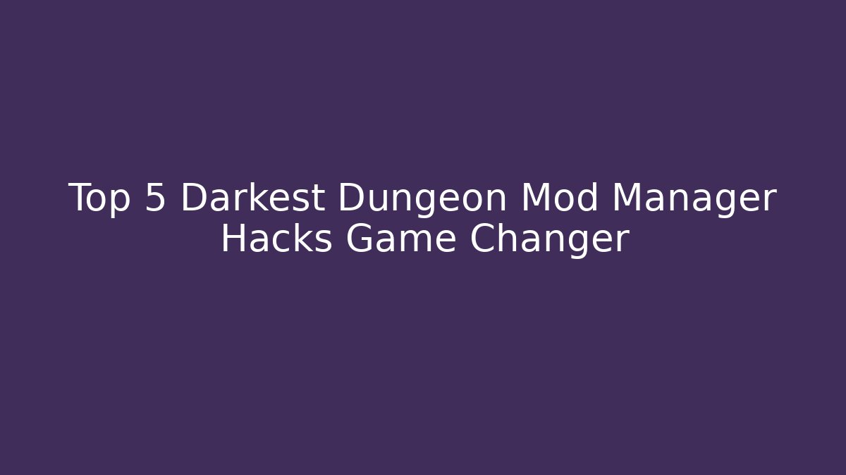 Top 5 Darkest Dungeon Mod Manager Hacks Game Changer