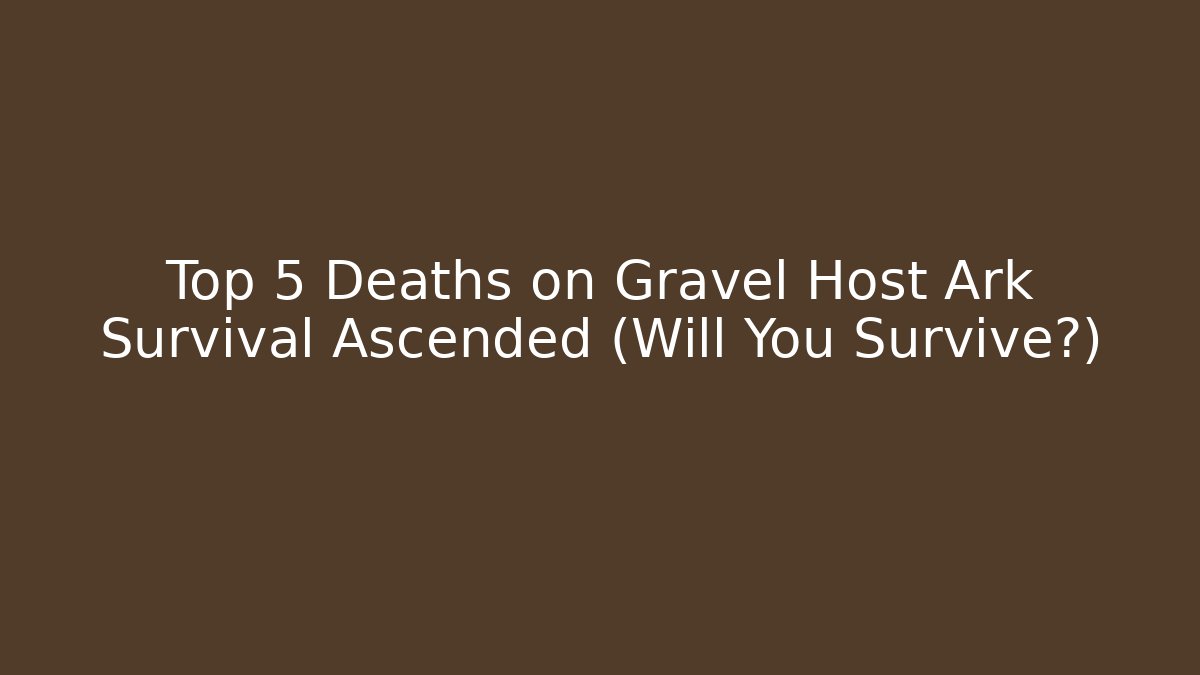 Top 5 Deaths on Gravel Host Ark Survival Ascended (Will You Survive?)