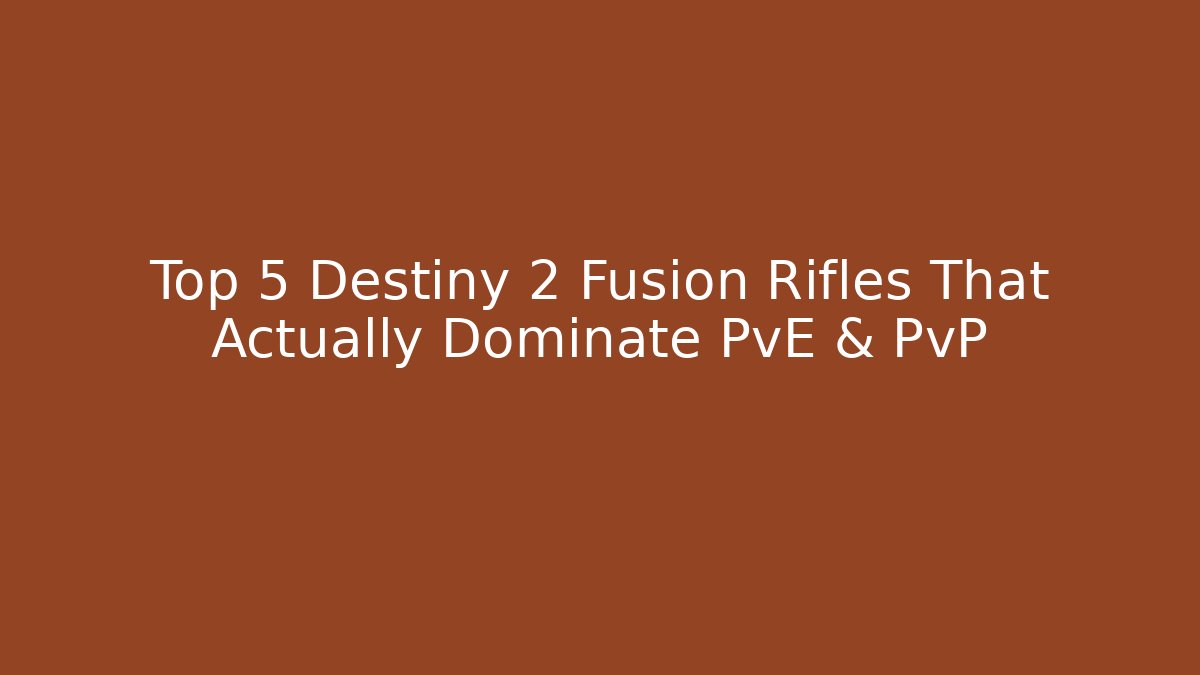 Top 5 Destiny 2 Fusion Rifles That Actually Dominate PvE & PvP