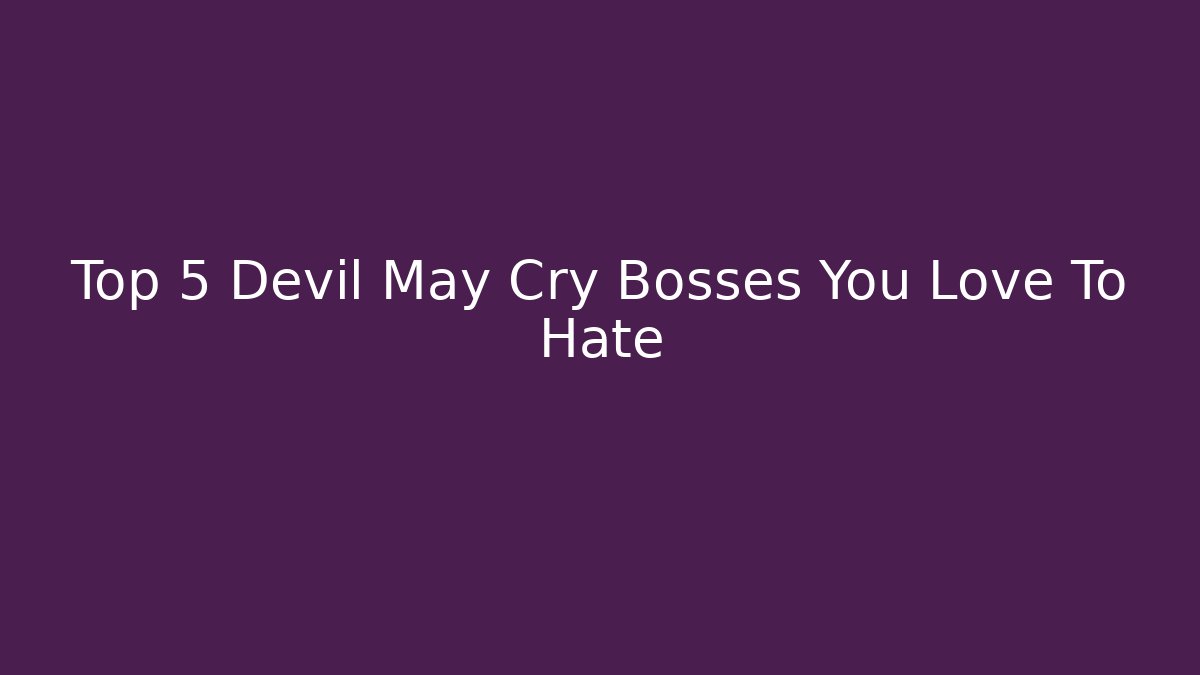 Top 5 Devil May Cry Bosses You Love To Hate