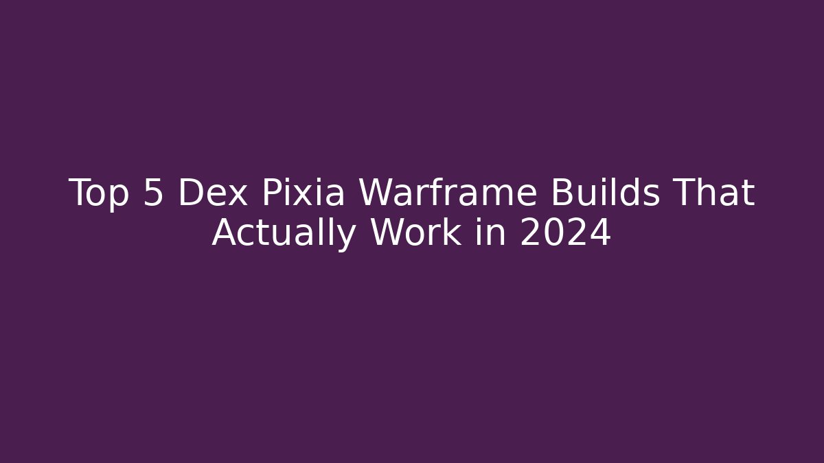 Top 5 Dex Pixia Warframe Builds That Actually Work in 2024