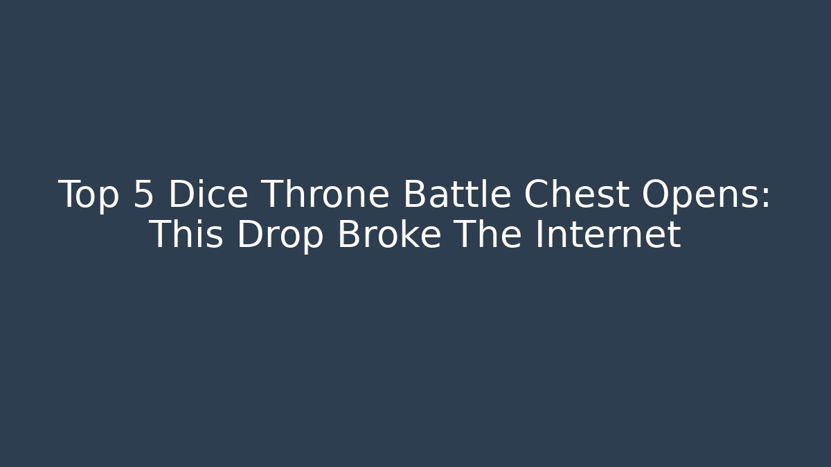 Top 5 Dice Throne Battle Chest Opens: This Drop Broke The Internet