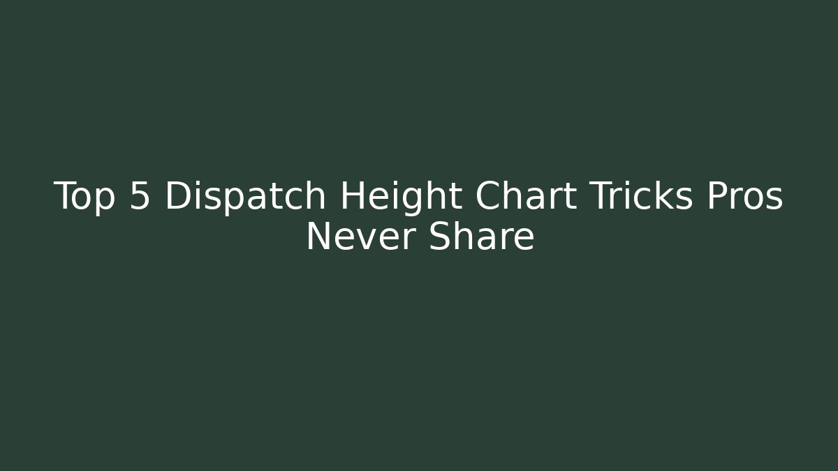 Top 5 Dispatch Height Chart Tricks Pros Never Share - Critter Realm