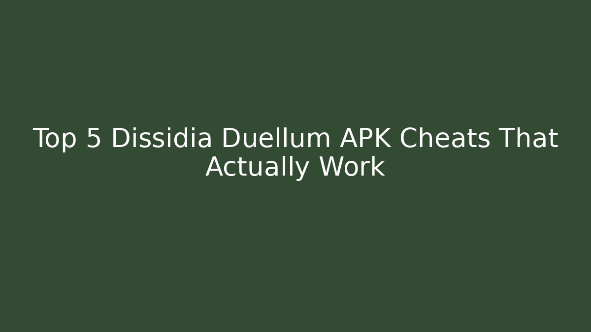 Top 5 Dissidia Duellum APK Cheats That Actually Work