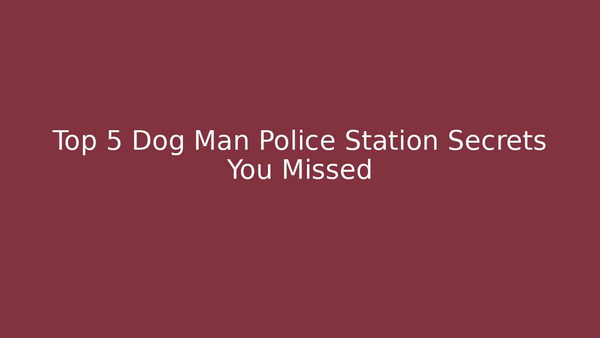 Top 5 Dog Man Police Station Secrets You Missed