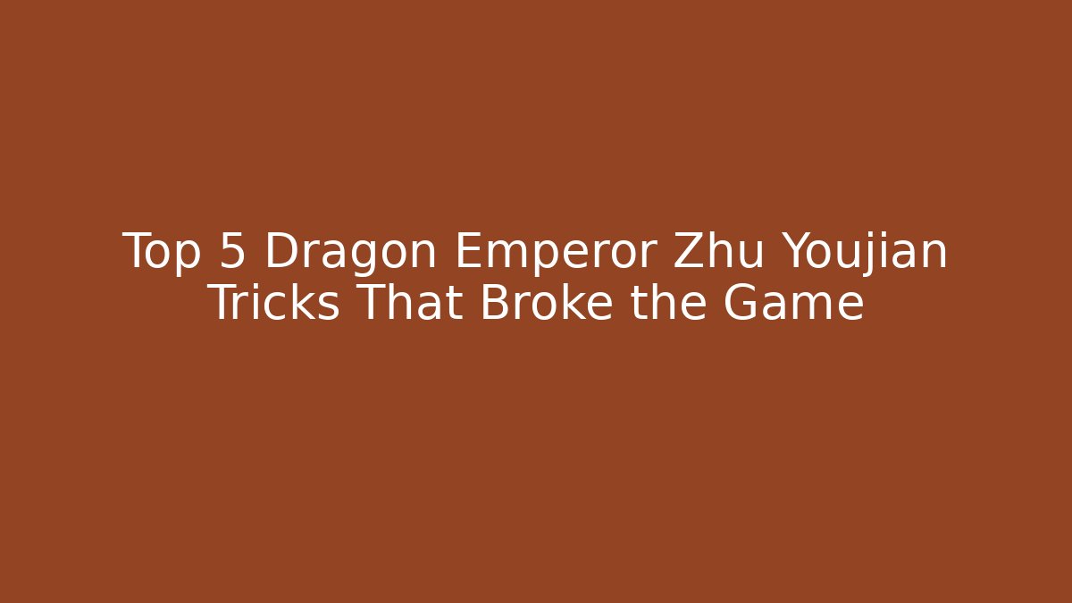 Top 5 Dragon Emperor Zhu Youjian Tricks That Broke the Game