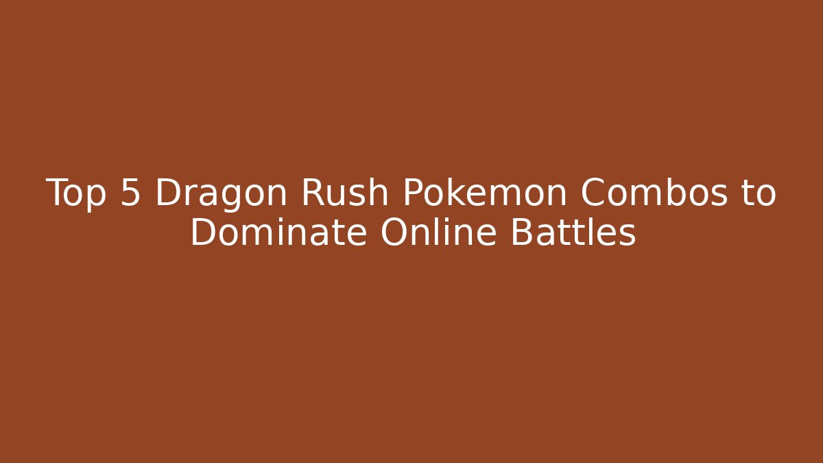 Top 5 Dragon Rush Pokémon Combos to Dominate Online Battles