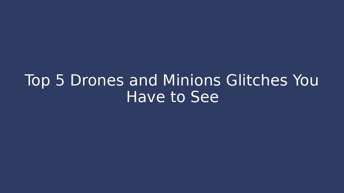 Top 5 Drones and Minions Glitches You Have to See