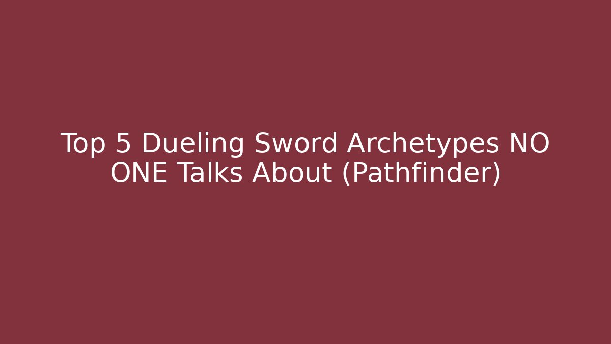 Top 5 Dueling Sword Archetypes NO ONE Talks About (Pathfinder) - Critter Realm