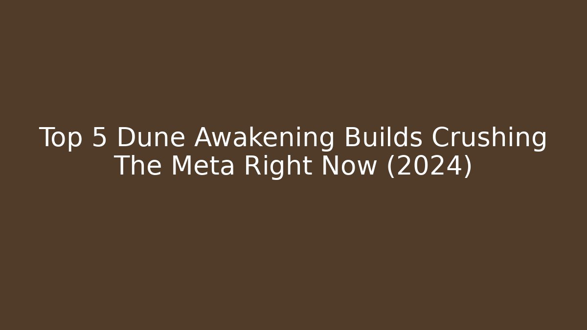 Top 5 Dune Awakening Builds Crushing The Meta Right Now (2024) - Critter Realm