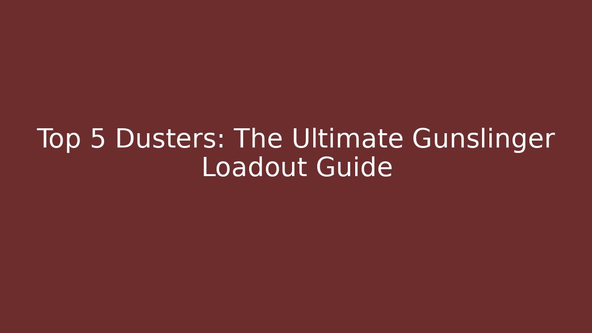 Top 5 Dusters: The Ultimate Gunslinger Loadout Guide