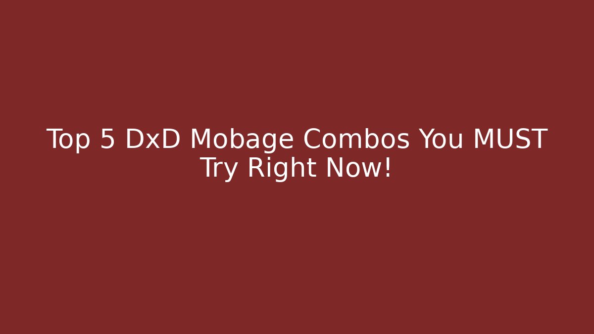 Top 5 DxD Mobage Combos You MUST Try Right Now!