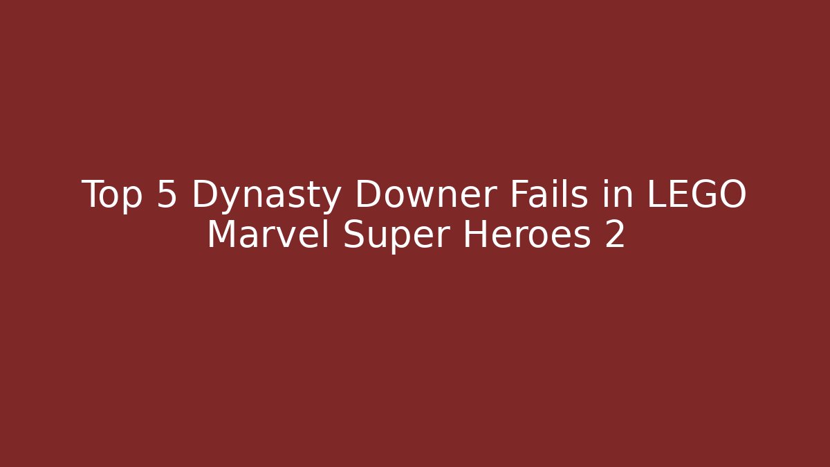 Top 5 Dynasty Downer Fails in LEGO Marvel Super Heroes 2
