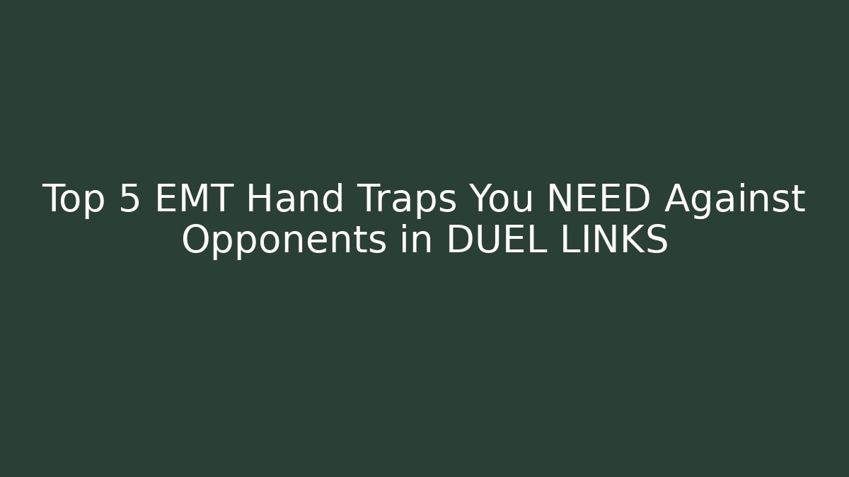 Top 5 EMT Hand Traps You NEED Against Opponents in DUEL LINKS - Critter Realm