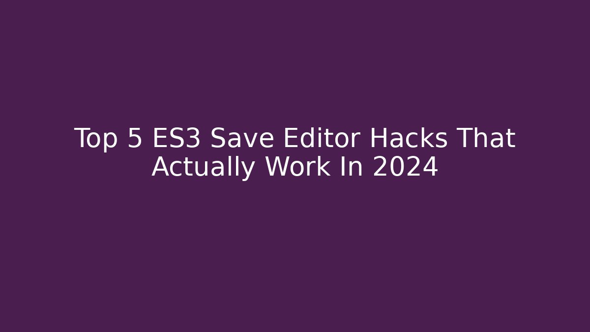 Top 5 ES3 Save Editor Hacks That Actually Work In 2024 - Critter Realm
