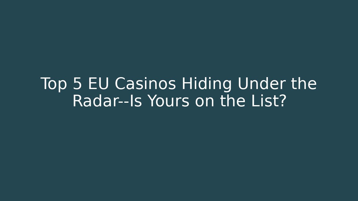 Top 5 EU Casinos Hiding Under the Radar—Is Yours on the List?
