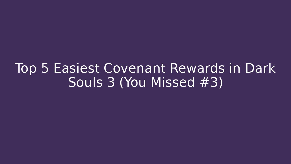 Top 5 Easiest Covenant Rewards in Dark Souls 3 (You Missed #3)