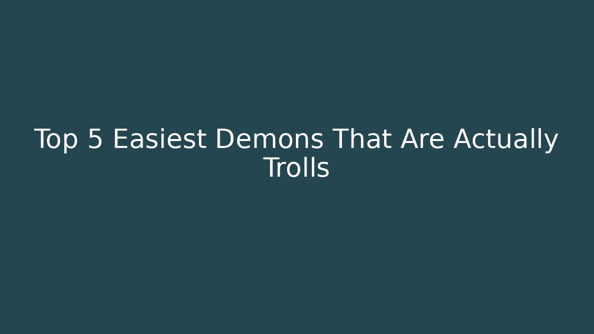 Top 5 Easiest Demons That Are Actually Trolls