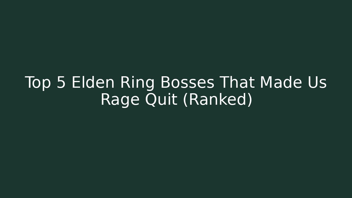 Top 5 Elden Ring Bosses That Made Us Rage Quit (Ranked)