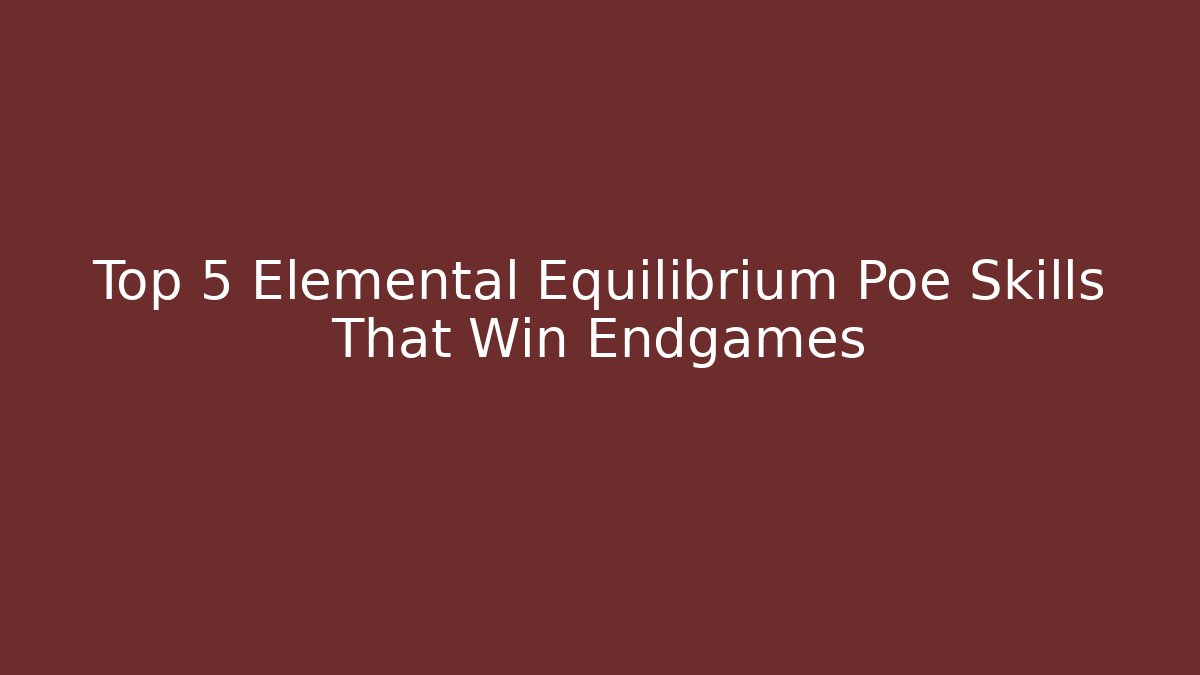 Top 5 Elemental Equilibrium Poe Skills That Win Endgames - Critter Realm