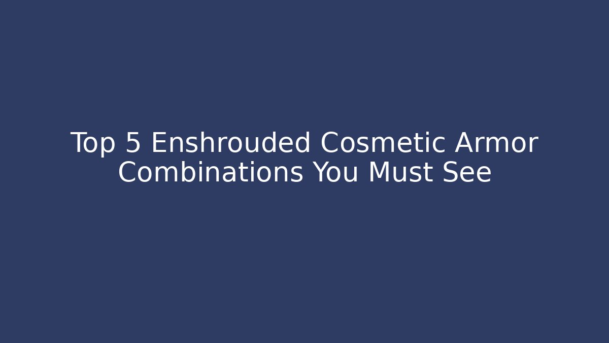 Top 5 Enshrouded Cosmetic Armor Combinations You Must See