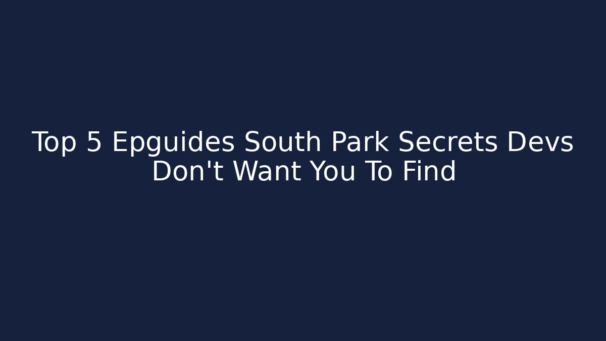 Top 5 Epguides South Park Secrets Devs Don't Want You To Find